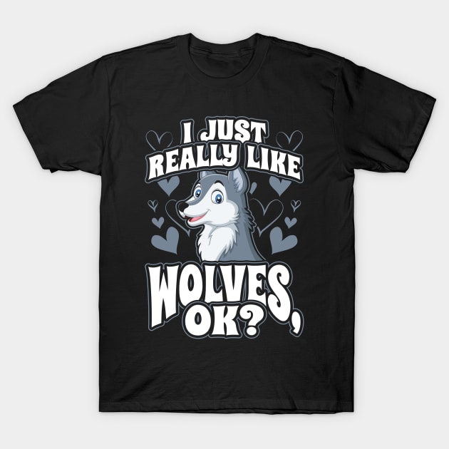 I Just Really Like Wolves OK Animal Wildlife Lover T-Shirt by aneisha